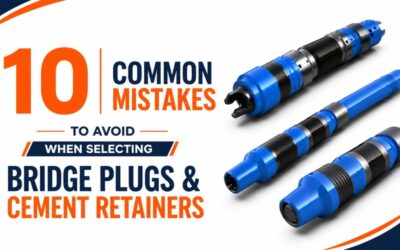 10 Common Mistakes to Avoid When Selecting Bridge Plugs & Cement Retainers
